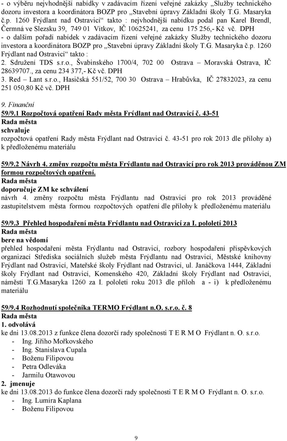 DPH - o dalším pořadí nabídek v zadávacím řízení veřejné zakázky Služby technického dozoru investora a koordinátora BOZP pro Stavební úpravy Základní školy T.G. Masaryka č.p. 1260 Frýdlant nad Ostravicí takto : 2.