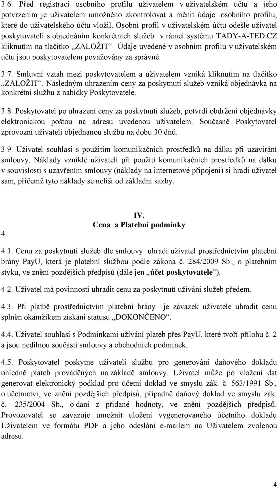 CZ kliknutím na tlačítko ZALOŽIT Údaje uvedené v osobním profilu v uživatelském účtu jsou poskytovatelem považovány za správné. 3.7.