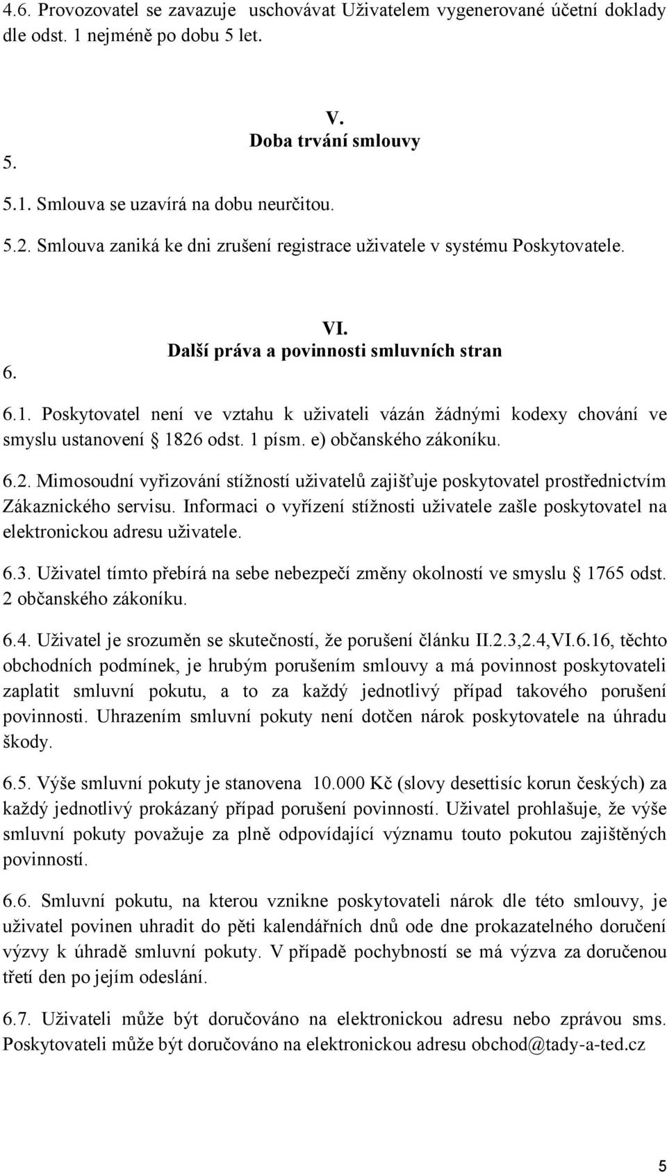 Poskytovatel není ve vztahu k uživateli vázán žádnými kodexy chování ve smyslu ustanovení 1826 odst. 1 písm. e) občanského zákoníku. 6.2. Mimosoudní vyřizování stížností uživatelů zajišťuje poskytovatel prostřednictvím Zákaznického servisu.