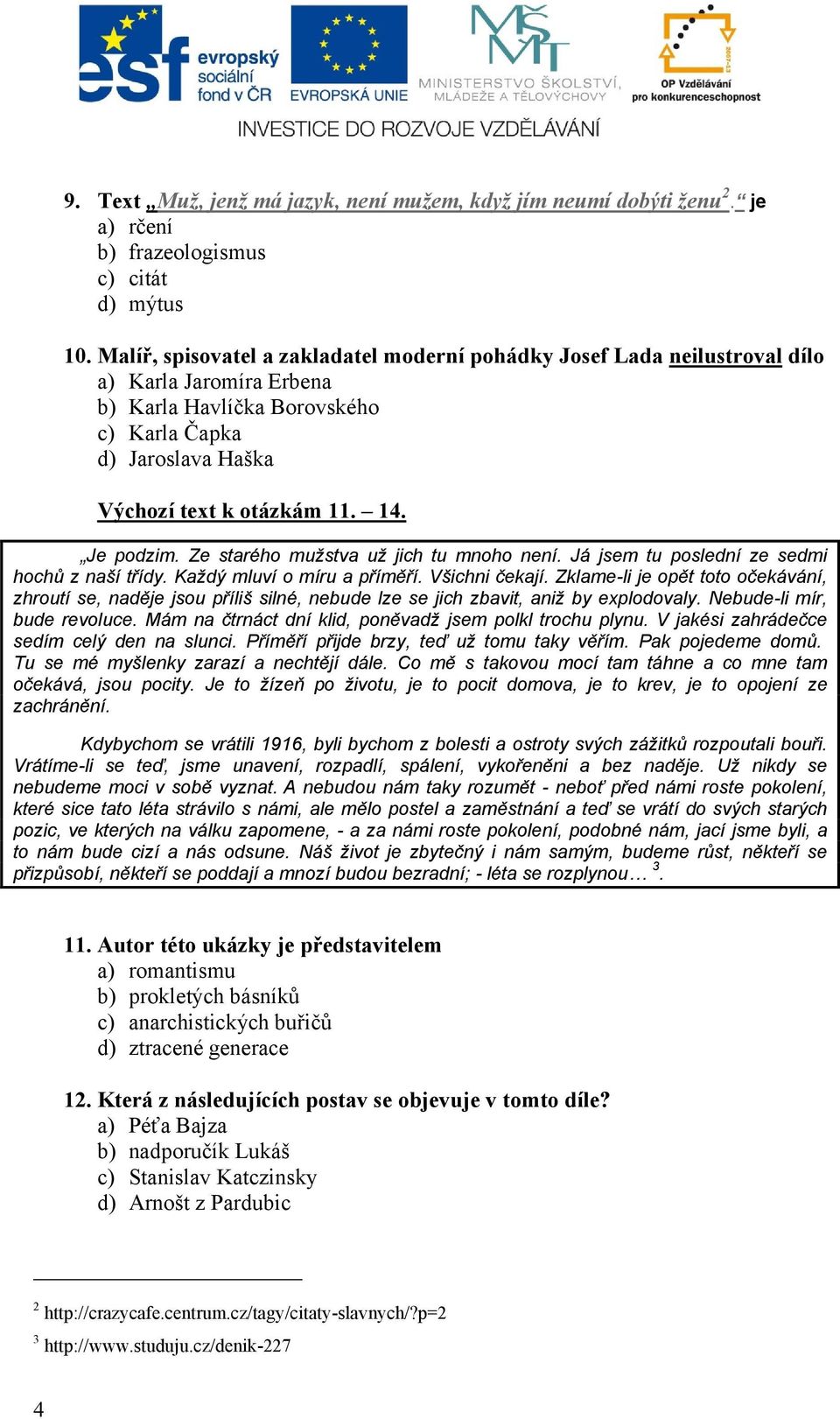 Je podzim. Ze starého mužstva už jich tu mnoho není. Já jsem tu poslední ze sedmi hochů z naší třídy. Každý mluví o míru a příměří. Všichni čekají.