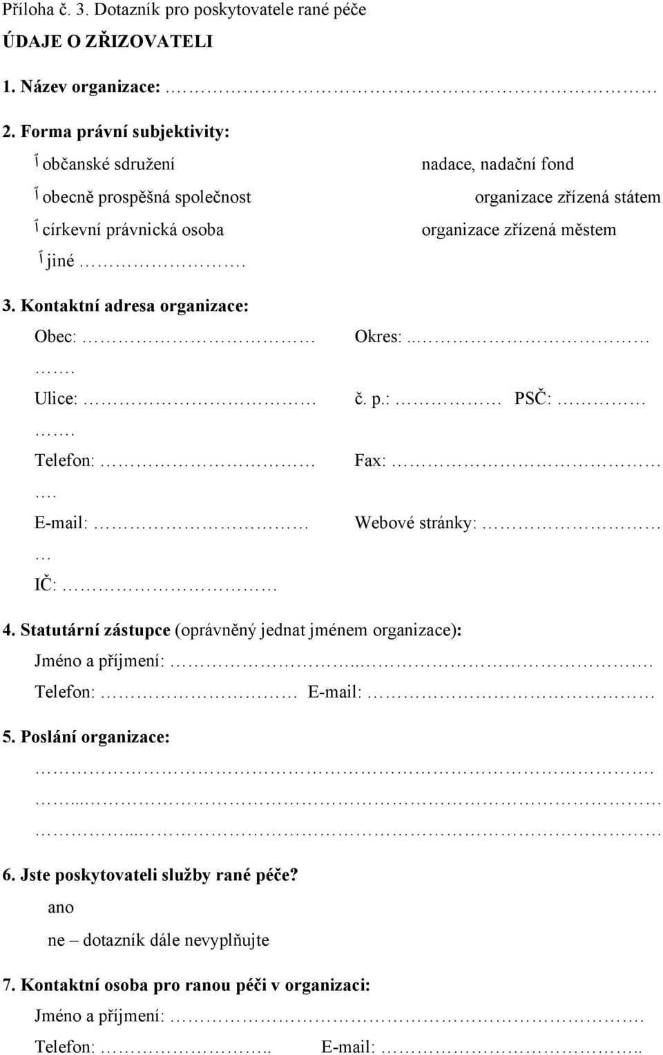 organizace zřízená městem jiné 3. Kontaktní adresa organizace: Obec: Ulice: Telefon: Email: IČ: Okres:.. č. p.: PSČ: Fax: Webové stránky: 4.