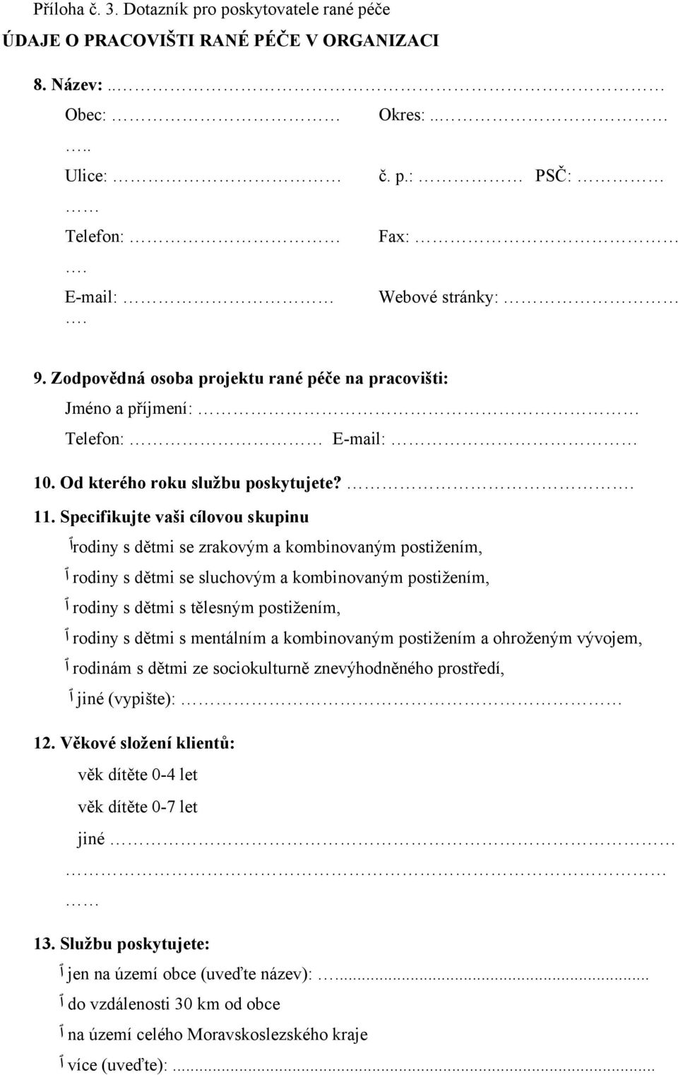 Specifikujte vaši cílovou skupinu postižením, rodiny s dětmi se zrakovým a kombinovaným postižením, rodiny s dětmi se sluchovým a kombinovaným postižením, rodiny s dětmi s tělesným vývojem, rodiny s