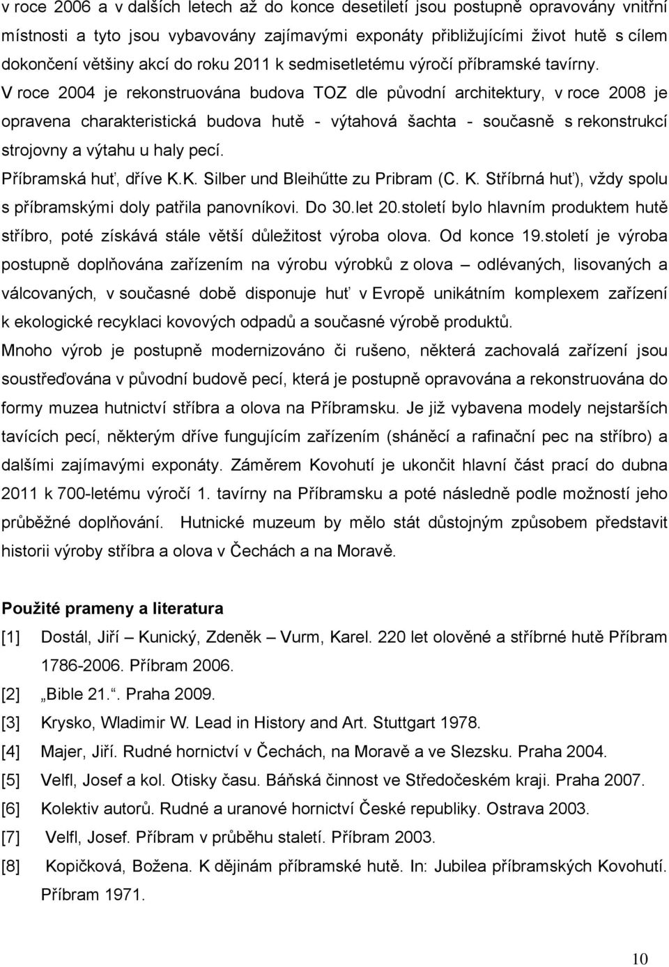 V roce 2004 je rekonstruována budova TOZ dle původní architektury, v roce 2008 je opravena charakteristická budova hutě - výtahová šachta - současně s rekonstrukcí strojovny a výtahu u haly pecí.