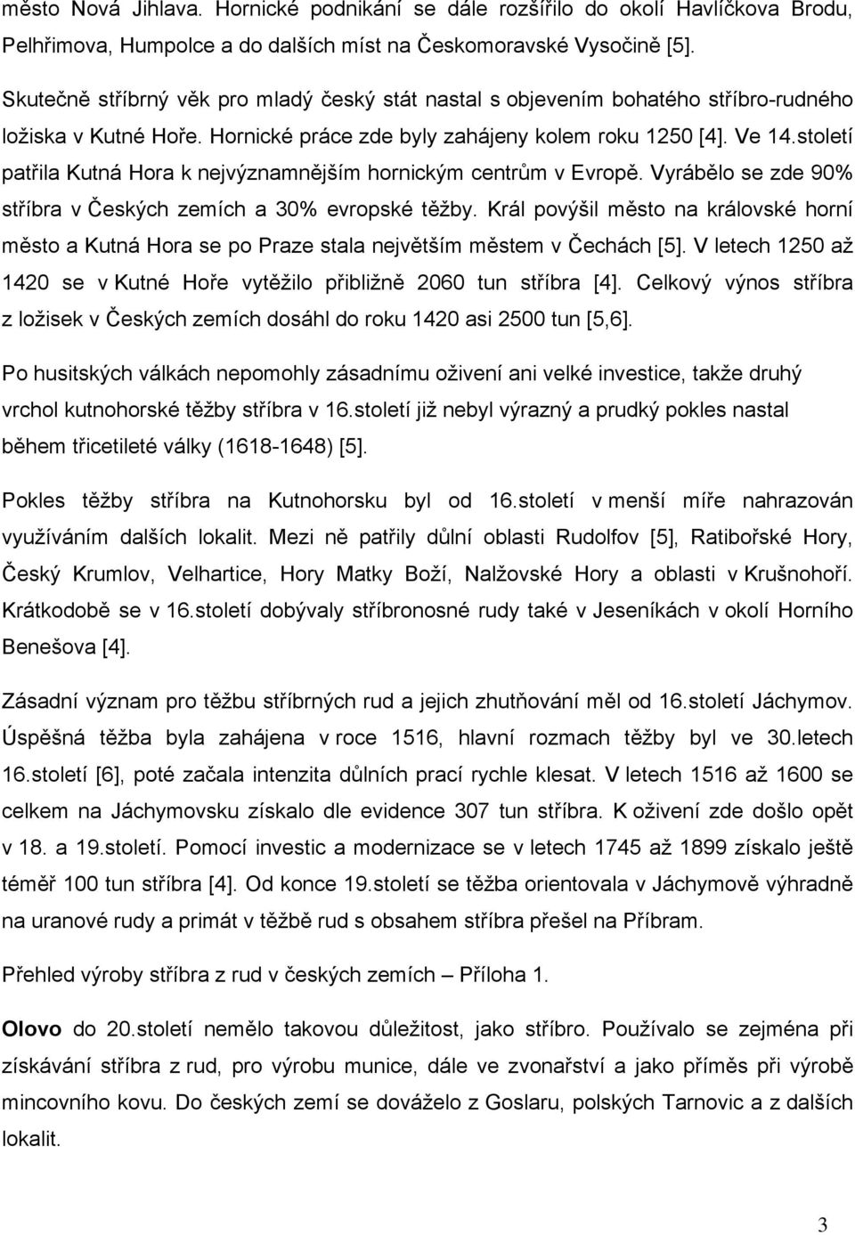 století patřila Kutná Hora k nejvýznamnějším hornickým centrům v Evropě. Vyrábělo se zde 90% stříbra v Českých zemích a 30% evropské těžby.