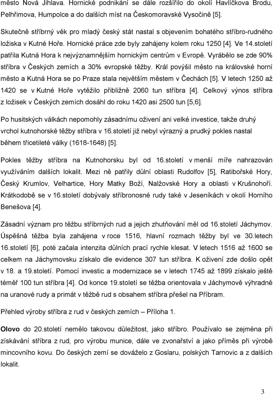 století patřila Kutná Hora k nejvýznamnějším hornickým centrům v Evropě. Vyrábělo se zde 90% stříbra v Českých zemích a 30% evropské těžby.