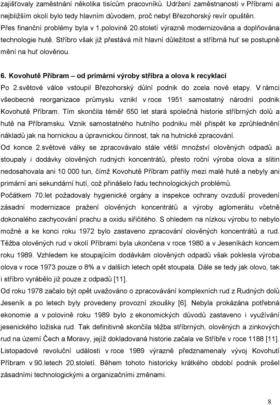 Stříbro však již přestává mít hlavní důležitost a stříbrná huť se postupně mění na huť olověnou. 6. Kovohutě Příbram od primární výroby stříbra a olova k recyklaci Po 2.