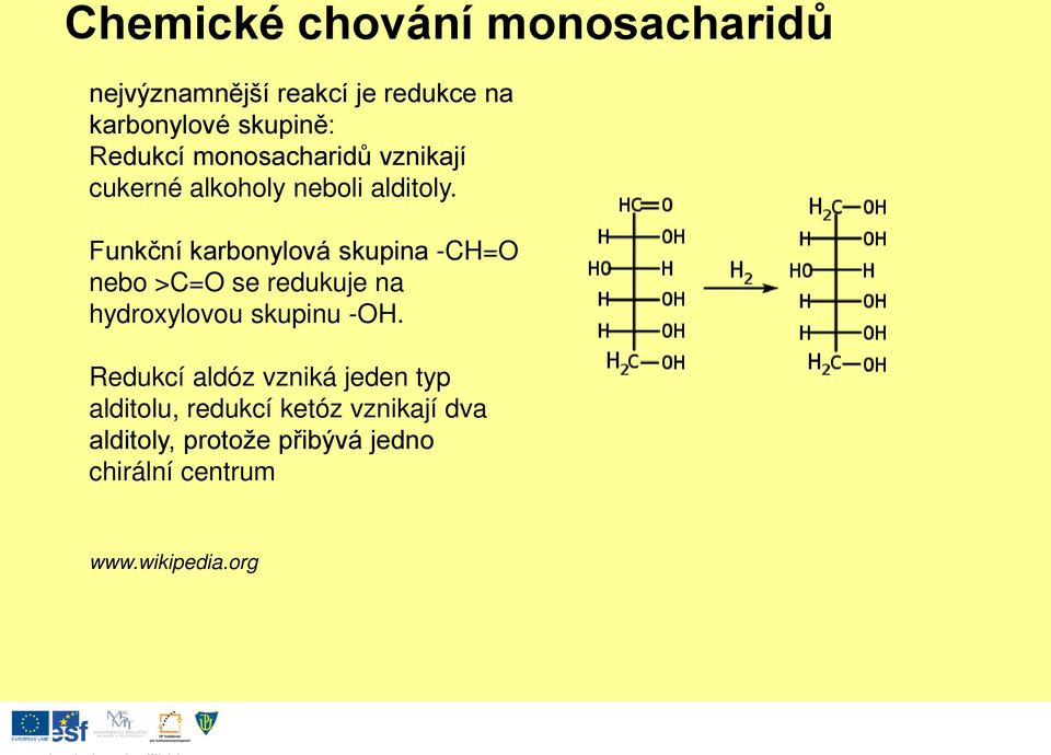 Funkční karbonylová skupina -CH=O nebo >C=O se redukuje na hydroxylovou skupinu -OH.