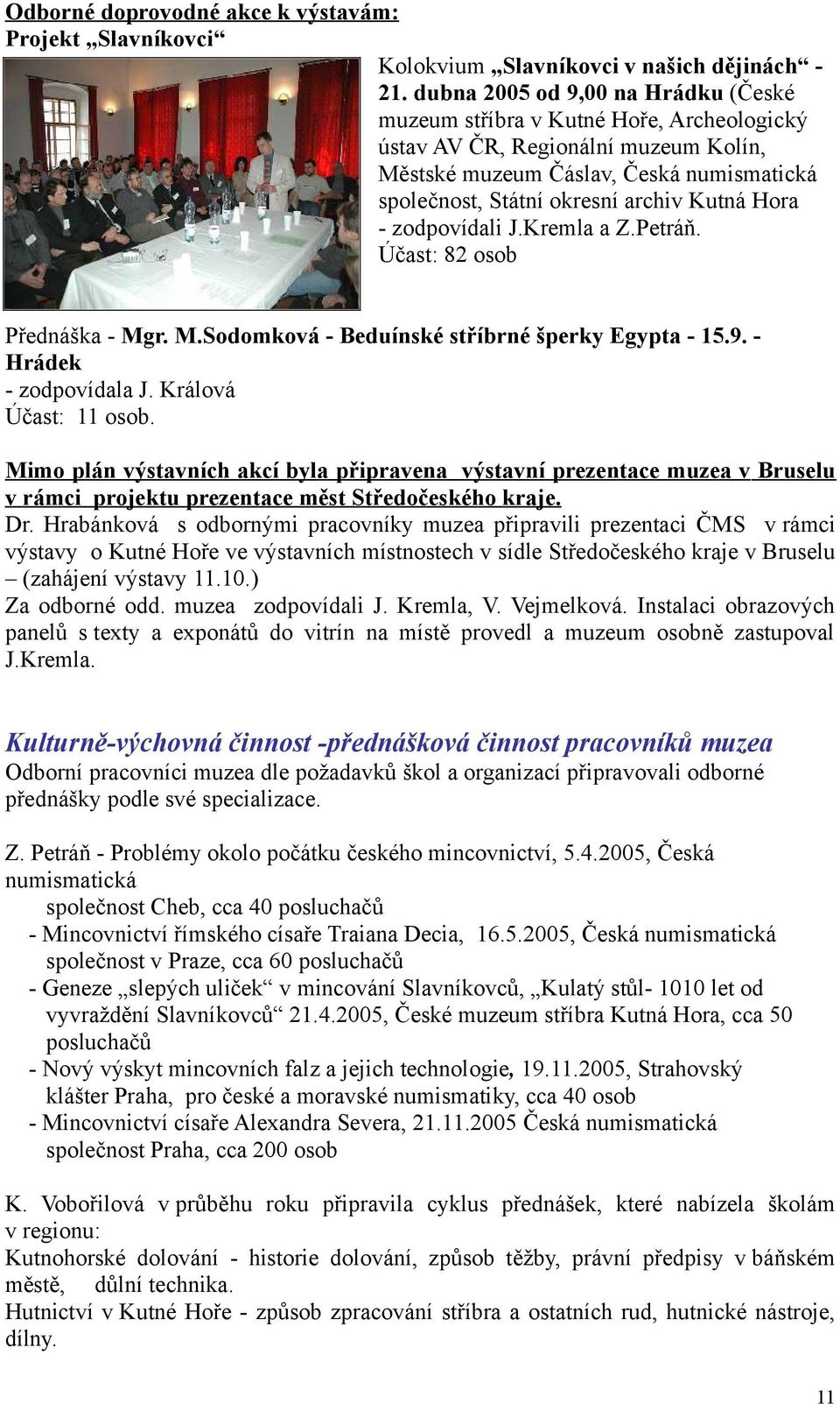 Hora - zodpovídali J.Kremla a Z.Petráň. Účast: 82 osob Přednáška - Mgr. M.Sodomková - Beduínské stříbrné šperky Egypta - 15.9. - Hrádek - zodpovídala J. Králová Účast: 11 osob.