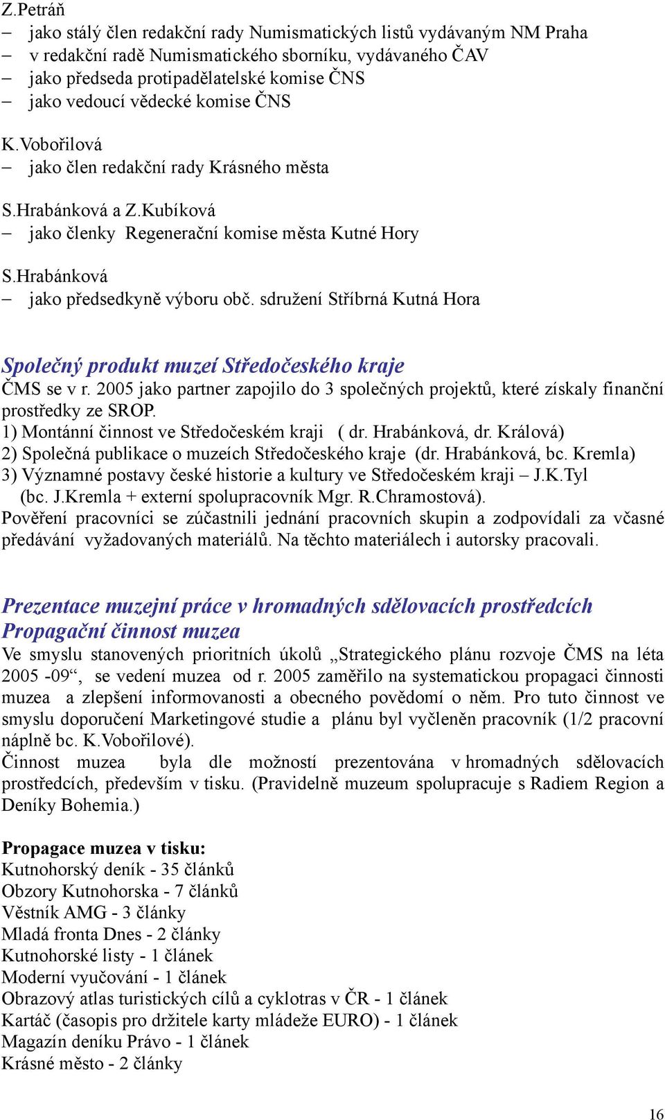 sdružení Stříbrná Kutná Hora Společný produkt muzeí Středočeského kraje ČMS se v r. 2005 jako partner zapojilo do 3 společných projektů, které získaly finanční prostředky ze SROP.