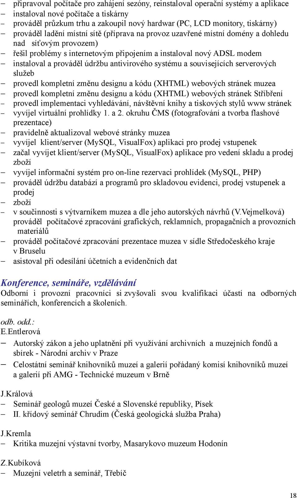 údržbu antivirového systému a souvisejících serverových služeb provedl kompletní změnu designu a kódu (XHTML) webových stránek muzea provedl kompletní změnu designu a kódu (XHTML) webových stránek