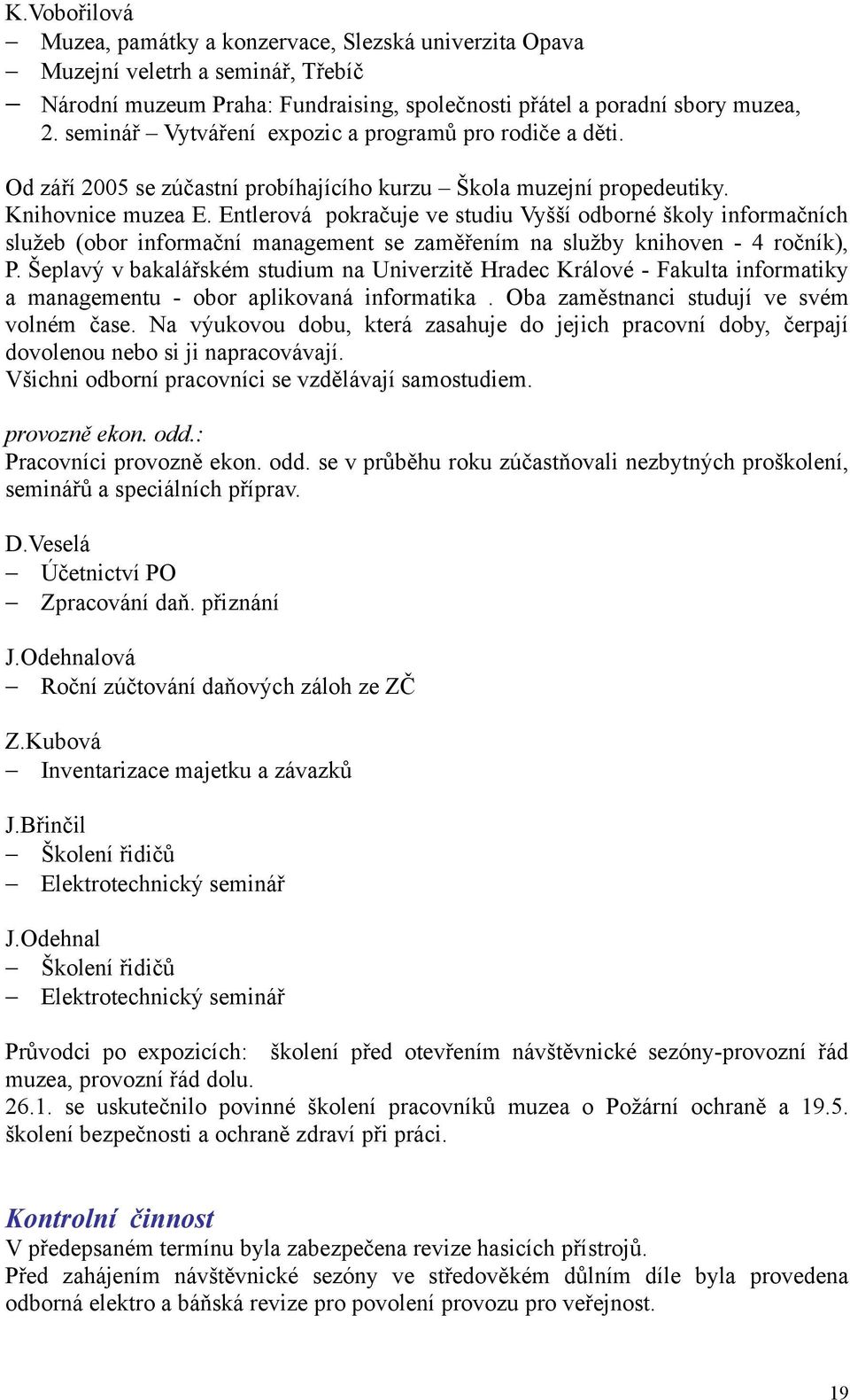 Entlerová pokračuje ve studiu Vyšší odborné školy informačních služeb (obor informační management se zaměřením na služby knihoven - 4 ročník), P.