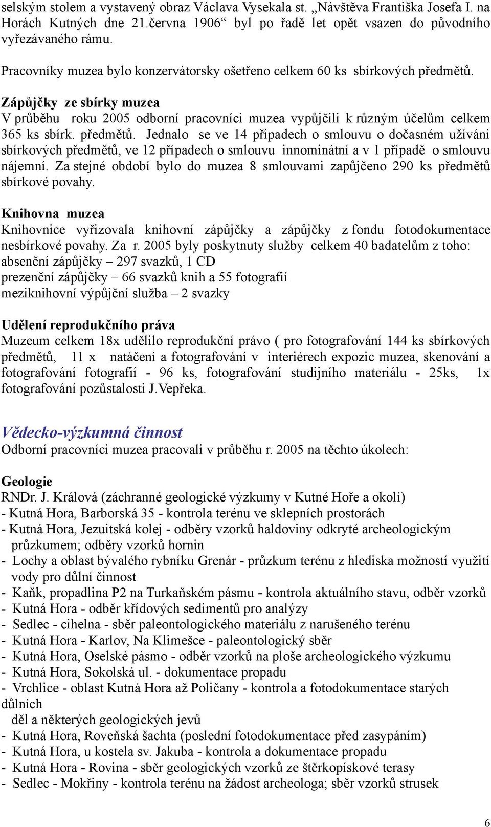 předmětů. Jednalo se ve 14 případech o smlouvu o dočasném užívání sbírkových předmětů, ve 12 případech o smlouvu innominátní a v 1 případě o smlouvu nájemní.