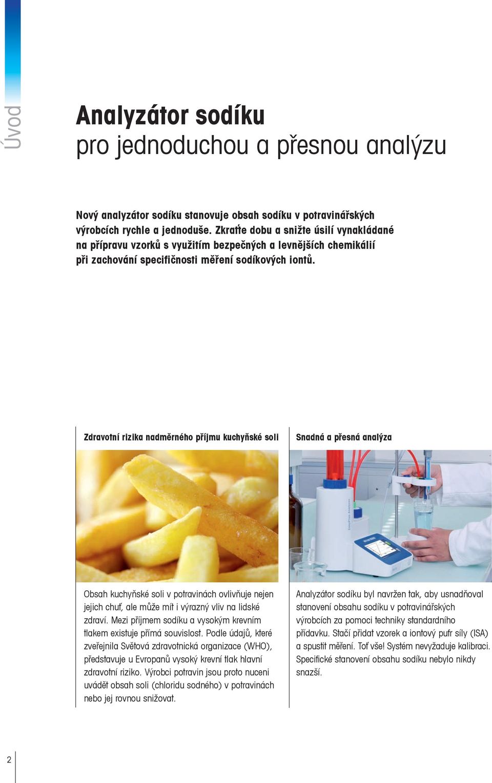 Zdravotní rizika nadměrného příjmu kuchyňské soli Snadná a přesná analýza Obsah kuchyňské soli v potravinách ovlivňuje nejen jejich chuť, ale může mít i výrazný vliv na lidské zdraví.