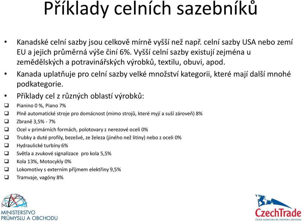 Příklady cel z různých oblastí výrobků: Pianino 0 %, Piano 7% Plně automatické stroje pro domácnost (mimo strojů, které myjí a suší zároveň) 8% Zbraně 3,5% - 7% Ocel v primárních formách,