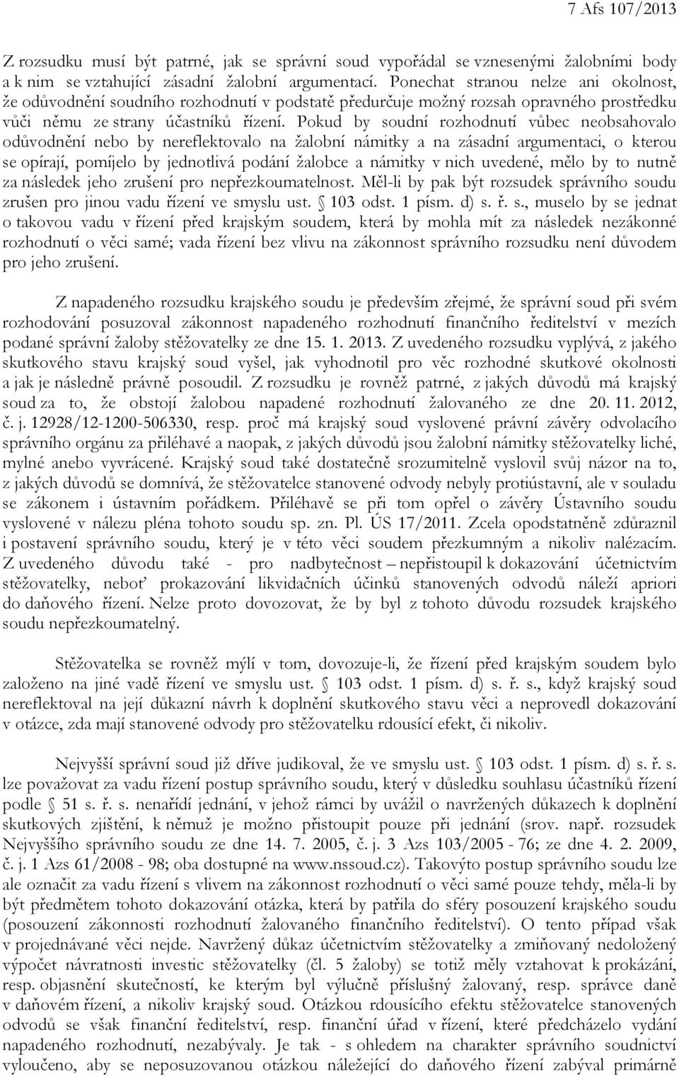 Pokud by soudní rozhodnutí vůbec neobsahovalo odůvodnění nebo by nereflektovalo na žalobní námitky a na zásadní argumentaci, o kterou se opírají, pomíjelo by jednotlivá podání žalobce a námitky v