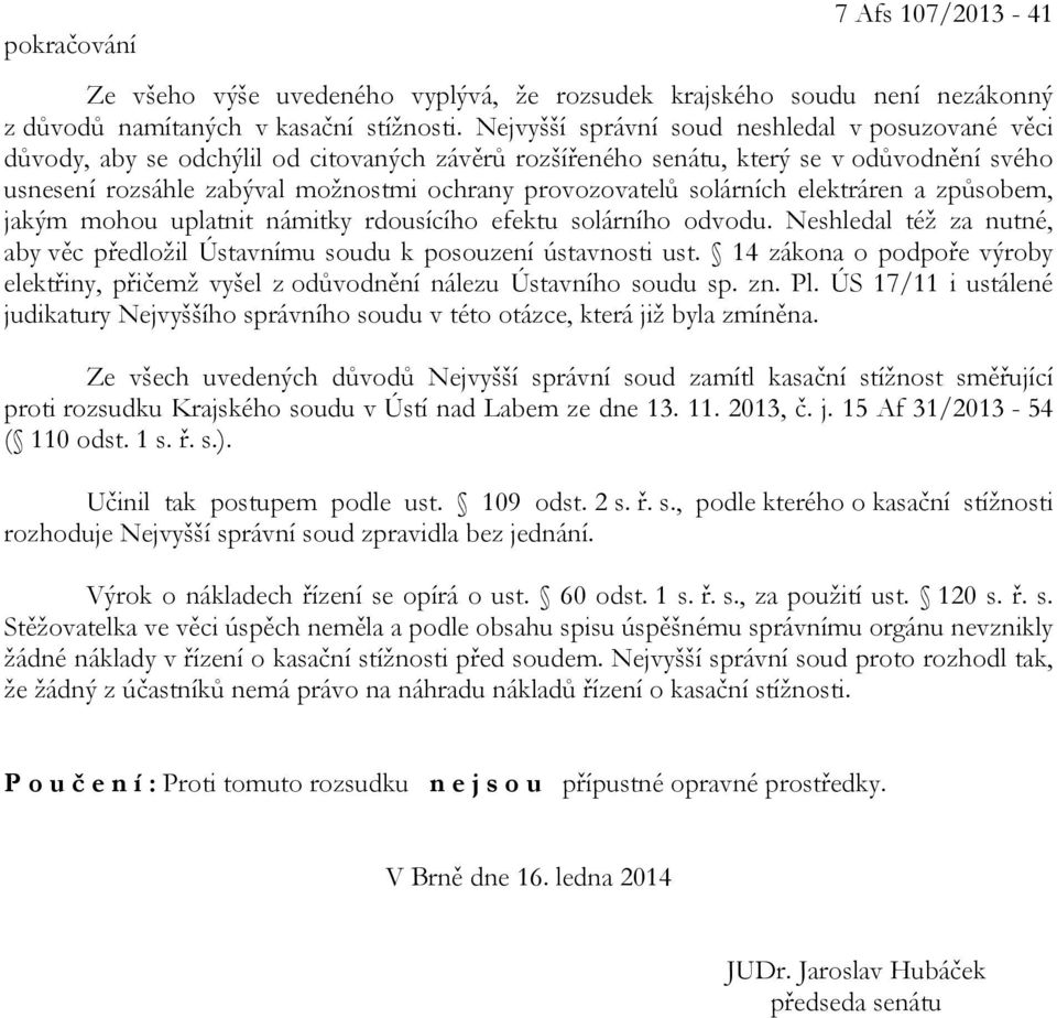 provozovatelů solárních elektráren a způsobem, jakým mohou uplatnit námitky rdousícího efektu solárního odvodu. Neshledal též za nutné, aby věc předložil Ústavnímu soudu k posouzení ústavnosti ust.