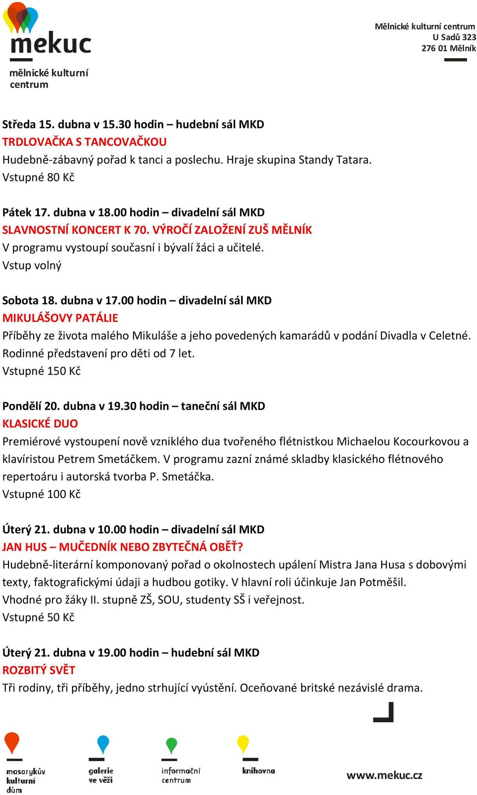 00 hodin divadelní sál MKD MIKULÁŠOVY PATÁLIE Příběhy ze života malého Mikuláše a jeho povedených kamarádů v podání Divadla v Celetné. Rodinné představení pro děti od 7 let. Vstupné 150 Kč Pondělí 20.