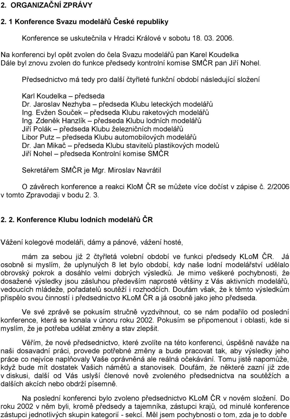Předsednictvo má tedy pro další čtyřleté funkční období následující sloţení Karl Koudelka předseda Dr. Jaroslav Nezhyba předseda Klubu leteckých modelářů Ing.