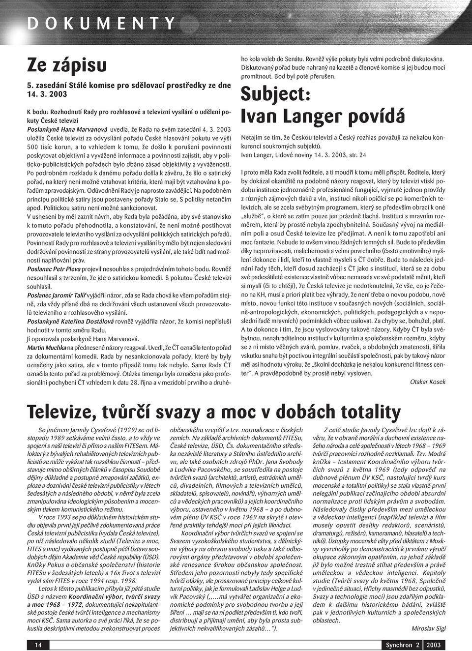 2003 uložila České televizi za odvysílání pořadu České hlasování pokutu ve výši 500 tisíc korun, a to vzhledem k tomu, že došlo k porušení povinnosti poskytovat objektivní a vyvážené informace a