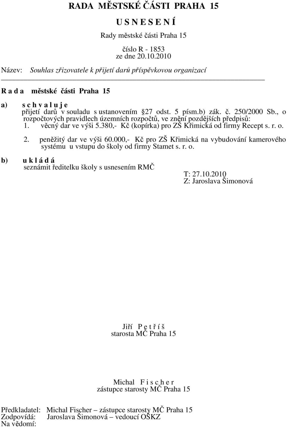 380,- Kč (kopírka) pro ZŠ Křimická od firmy Recept s. r. o. 2. peněžitý dar ve výši 60.