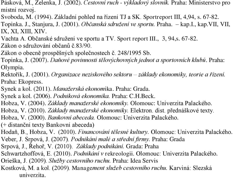 Zákon o sdružování občanů č.83/90. Zákon o obecně prospěšných společnostech č. 248/1995 Sb. Topinka, J. (2007). Daňové povinnosti tělovýchovných jednot a sportovních klubů. Praha: Olympia.