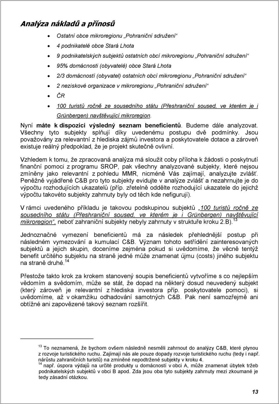 kterém je i Grünbergen) navštěvující mikroregion. Nyní máte k dispozici výsledný seznam beneficientů. Budeme dále analyzovat. Všechny tyto subjekty splňují díky uvedenému postupu dvě podmínky.