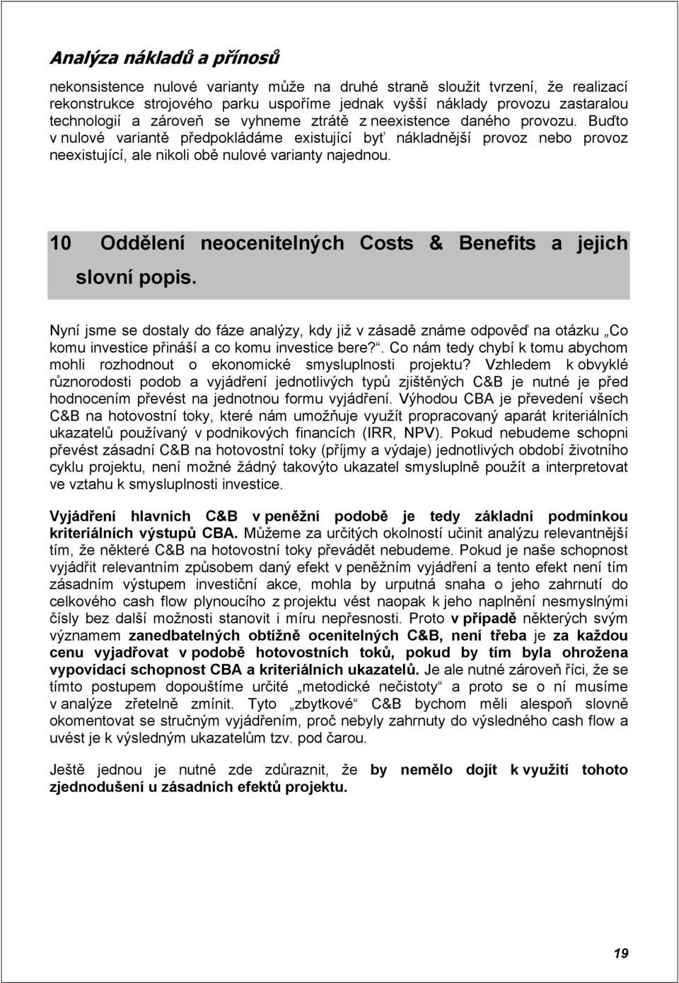 10 Oddělení neocenitelných Costs & Benefits a jejich slovní popis. Nyní jsme se dostaly do fáze analýzy, kdy již v zásadě známe odpověď na otázku Co komu investice přináší a co komu investice bere?