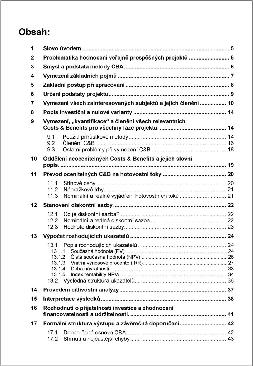 .. 14 9 Vymezení, kvantifikace a členění všech relevantních Costs & Benefits pro všechny fáze projektu.... 14 9.1 Použití přírůstkové metody... 14 9.2 Členění C&B... 16 9.