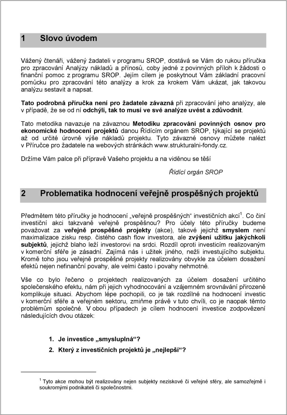 Tato podrobná příručka není pro žadatele závazná při zpracování jeho analýzy, ale v případě, že se od ní odchýlí, tak to musí ve své analýze uvést a zdůvodnit.