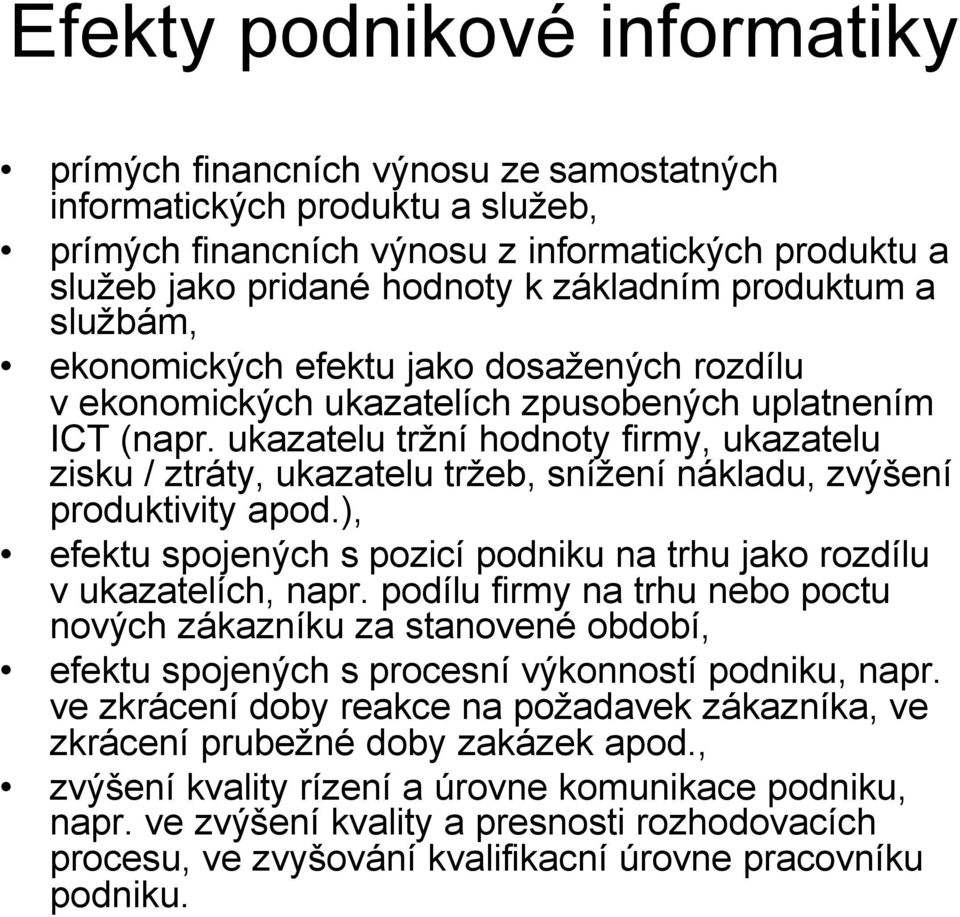 ukazatelu tržní hodnoty firmy, ukazatelu zisku / ztráty, ukazatelu tržeb, snížení nákladu, zvýšení produktivity apod.), efektu spojených s pozicí podniku na trhu jako rozdílu v ukazatelích, napr.