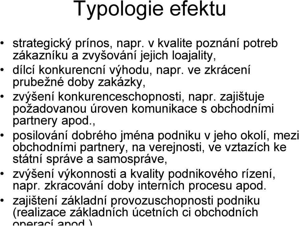 , posilování dobrého jména podniku v jeho okolí, mezi obchodními partnery, na verejnosti, ve vztazích ke státní správe a samospráve, zvýšení