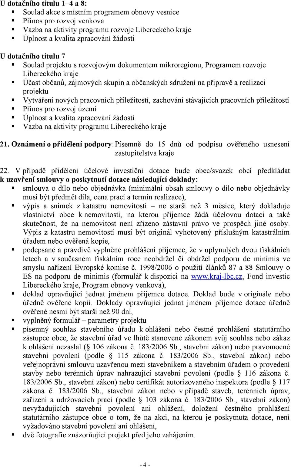 Vytváření nových pracovních příležitostí, zachování stávajících pracovních příležitostí Přínos pro rozvoj území Úplnost a kvalita zpracování žádosti Vazba na aktivity programu Libereckého kraje 21.