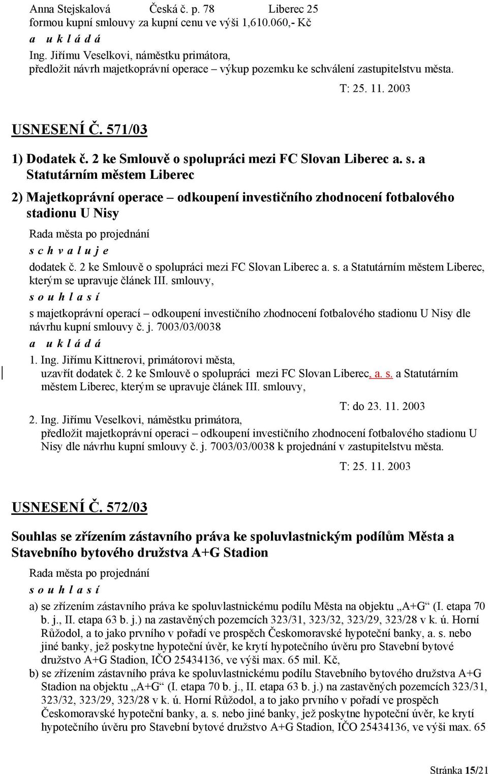 2 ke Smlouvě o spolupráci mezi FC Slovan Liberec a. s. a Statutárním městem Liberec 2) Majetkoprávní operace odkoupení investičního zhodnocení fotbalového stadionu U Nisy dodatek č.