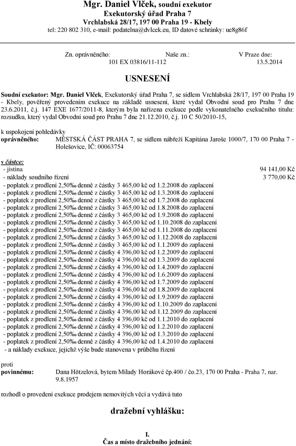 Daniel Vlček, Exekutorský úřad Praha 7, se sídlem Vrchlabská 28/17, 197 00 Praha 19 - Kbely, pověřený provedením exekuce na základě usnesení, které vydal Obvodní soud pro Prahu 7 dne 23.6.2011, č.j.