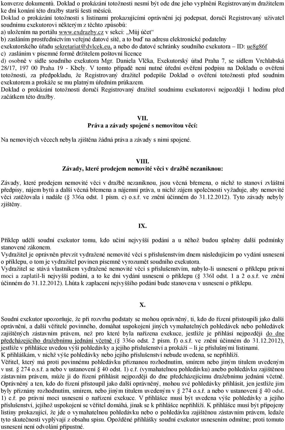 cz v sekci: Můj účet b) zasláním prostřednictvím veřejné datové sítě, a to buď na adresu elektronické podatelny exekutorského úřadu sekretariat@dvlcek.