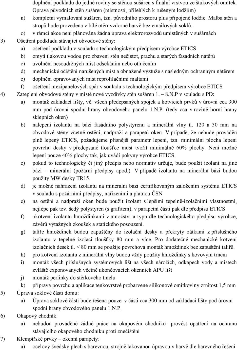 o) v rámci akce není plánována žádná úprava elektrorozvodů umístěných v sušárnách 3) Ošetření podkladu stávající obvodové stěny: a) ošetření podkladu v souladu s technologickým předpisem výrobce