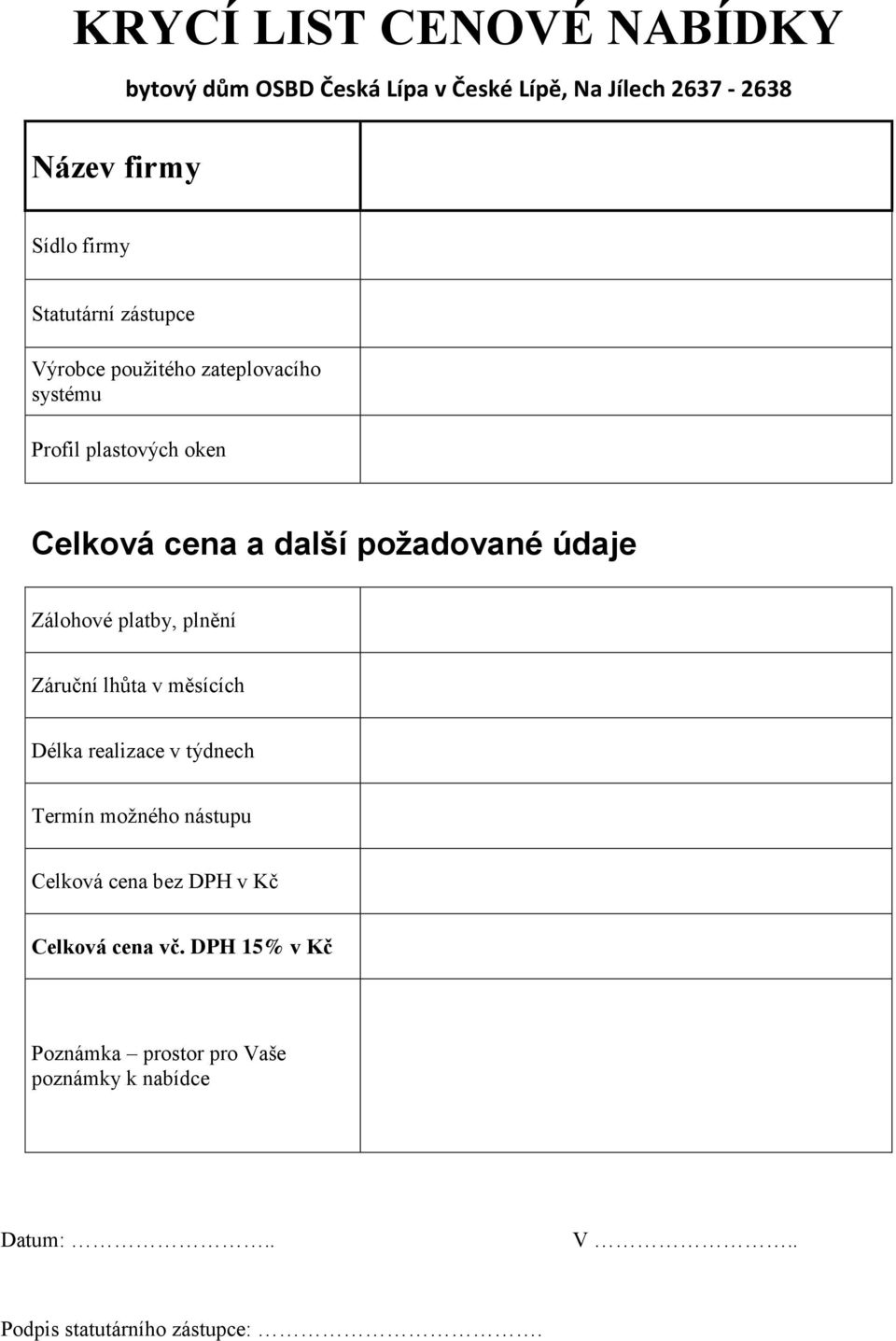 údaje Zálohové platby, plnění Záruční lhůta v měsících Délka realizace v týdnech Termín možného nástupu Celková cena