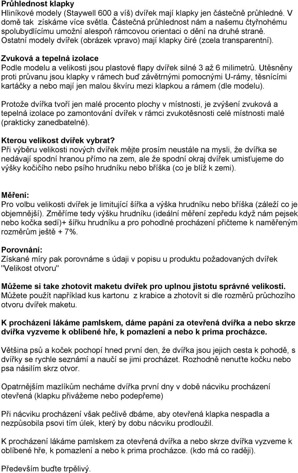 Zvuková a tepelná izolace Podle modelu a velikosti jsou plastové flapy dvířek silné 3 až 6 milimetrů.