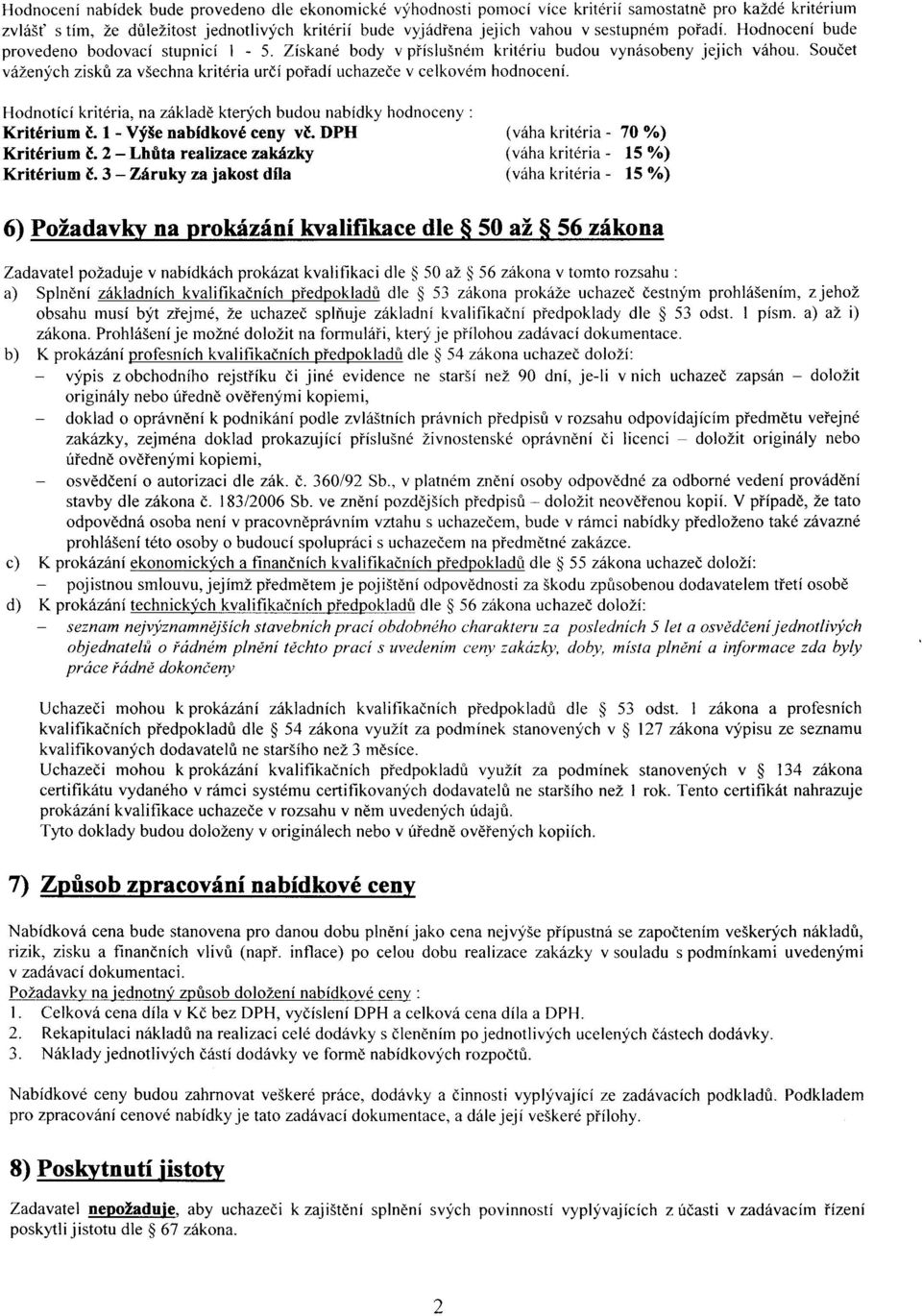 Součet vážených zisků za všechna kritéria určí pořadí uchazeče v celkovém hodnocení. Hodnotící kritéria, na základě kterých budou nabídky hodnoceny: Kritérium č. 1 - Výše nabidkové ceny vč.