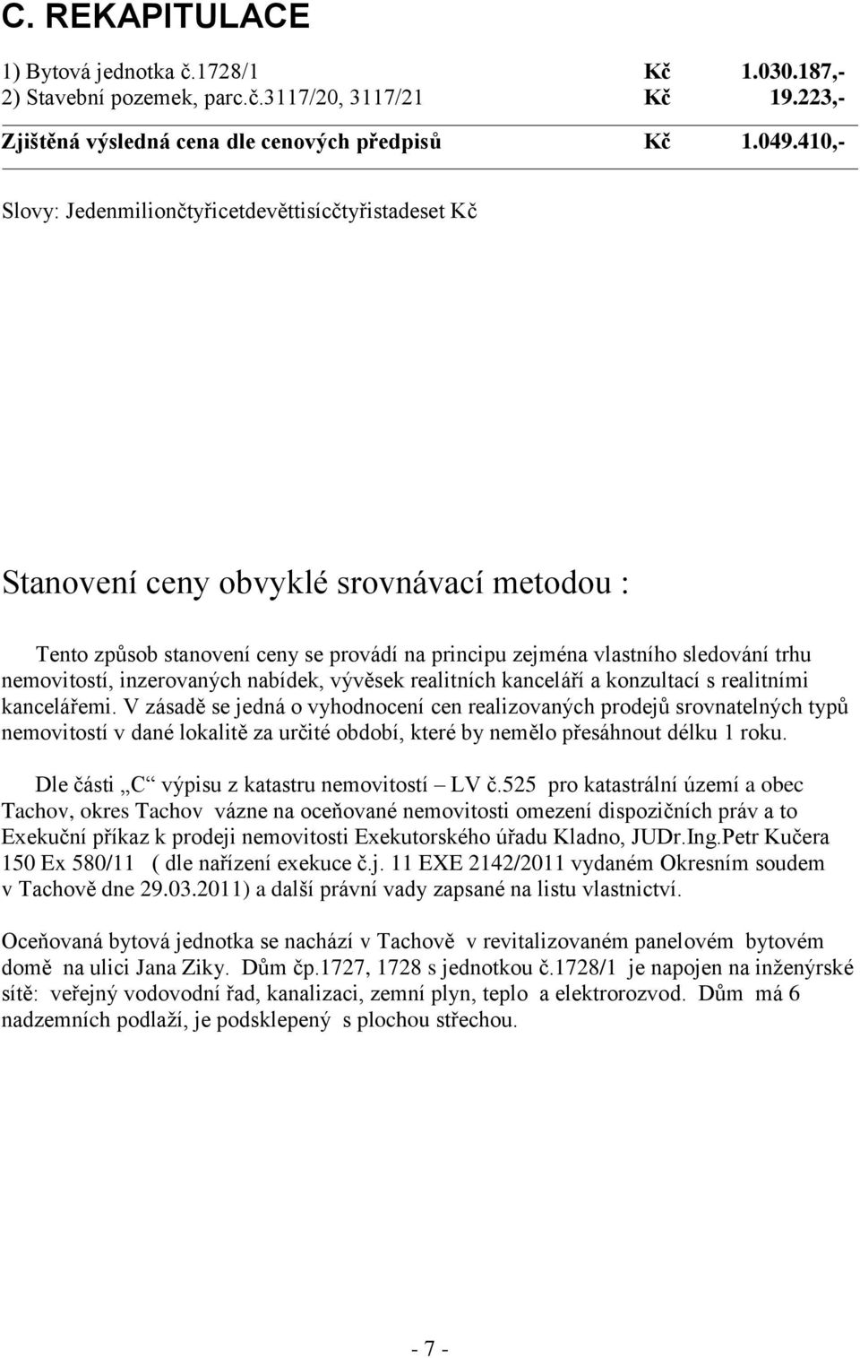 inzerovaných nabídek, vývěsek realitních kanceláří a konzultací s realitními kancelářemi.