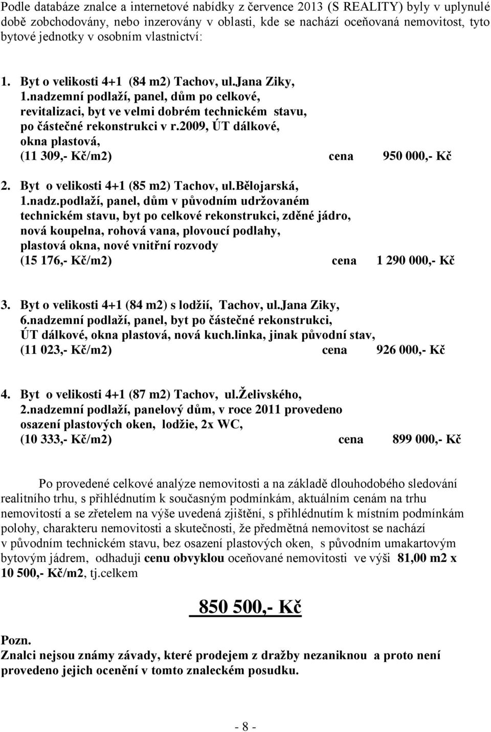 2009, ÚT dálkové, okna plastová, (11 309,- Kč/m2) cena 950 000,- Kč 2. Byt o velikosti 4+1 (85 m2) Tachov, ul.bělojarská, 1.nadz.