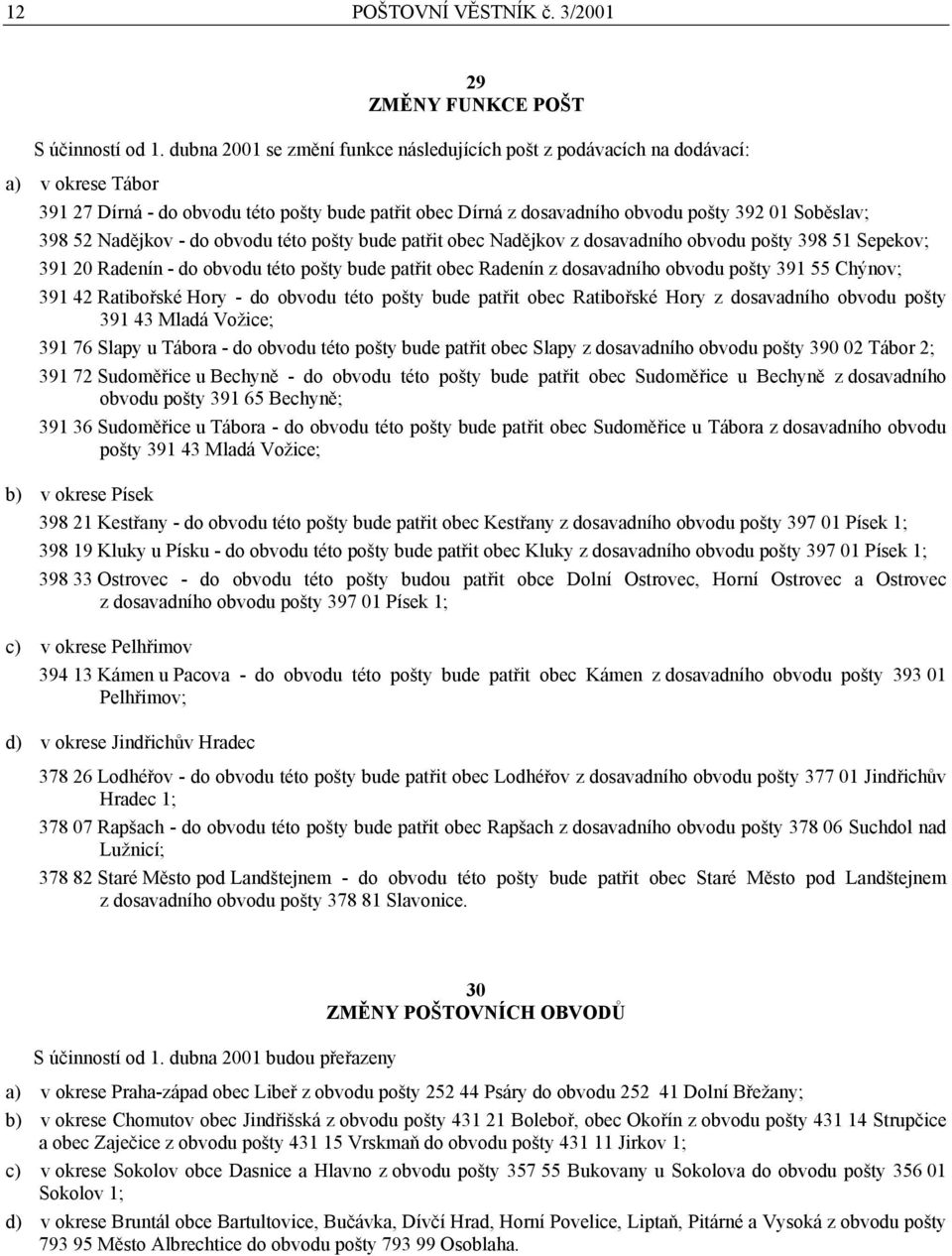 Nadějkov - do obvodu této pošty bude patřit obec Nadějkov z dosavadního obvodu pošty 398 51 Sepekov; 391 20 Radenín - do obvodu této pošty bude patřit obec Radenín z dosavadního obvodu pošty 391 55