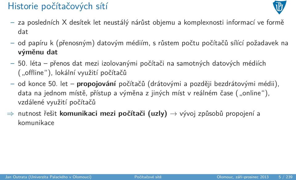 let propojování počítačů (drátovými a později bezdrátovými médii), data na jednom místě, přístup a výměna z jiných míst v reálném čase ( online ), vzdálené využití počítačů