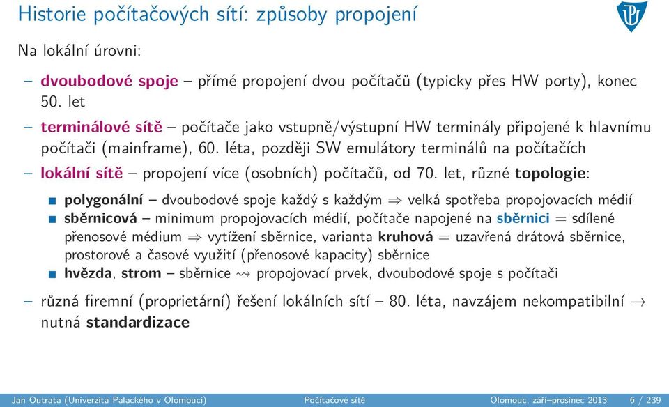 léta, později SW emulátory terminálů na počítačích lokální sítě propojení více (osobních) počítačů, od 70.