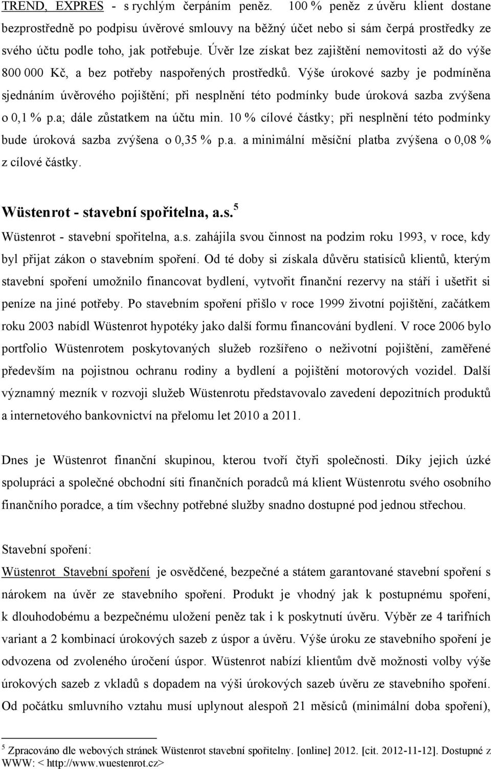 Úvěr lze získat bez zajištění nemovitosti až do výše 800 000 Kč, a bez potřeby naspořených prostředků.