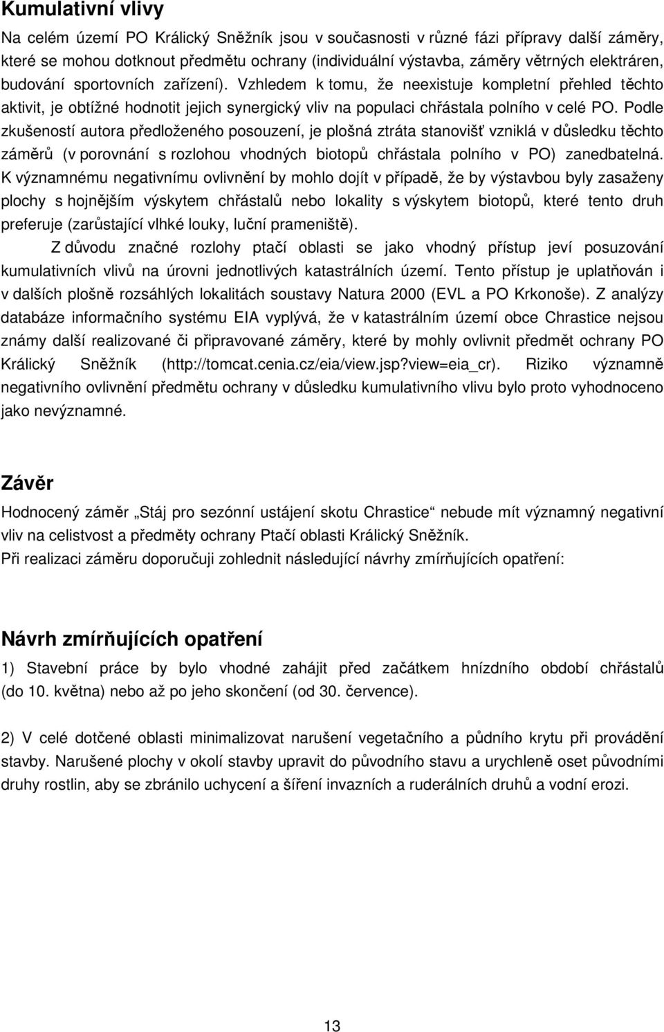 Podle zkušeností autora předloženého posouzení, je plošná ztráta stanovišť vzniklá v důsledku těchto záměrů (v porovnání s rozlohou vhodných biotopů chřástala polního v PO) zanedbatelná.
