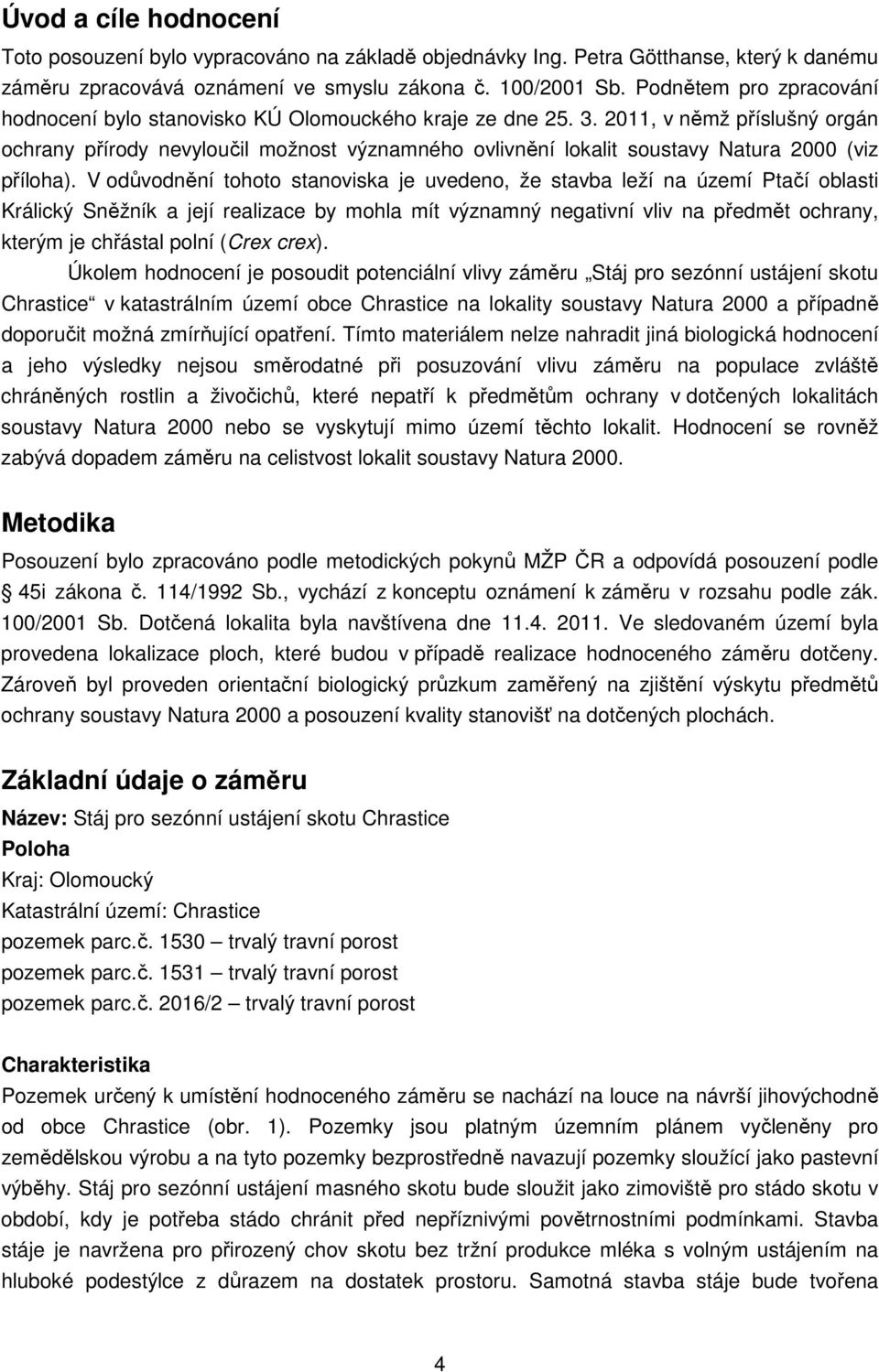 2011, v němž příslušný orgán ochrany přírody nevyloučil možnost významného ovlivnění lokalit soustavy Natura 2000 (viz příloha).