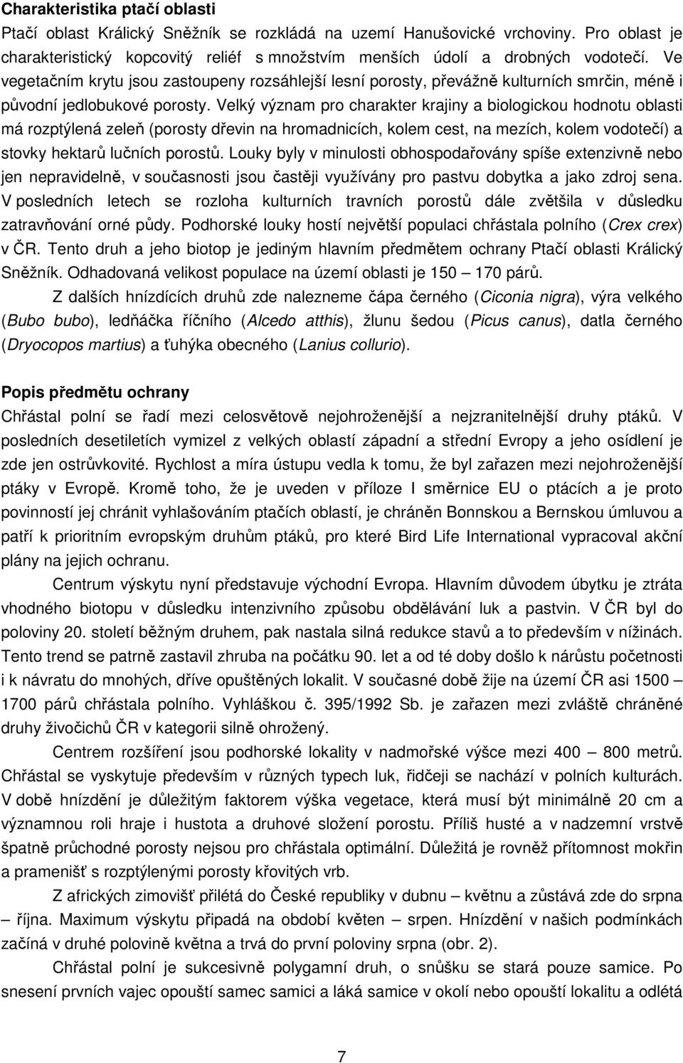 Velký význam pro charakter krajiny a biologickou hodnotu oblasti má rozptýlená zeleň (porosty dřevin na hromadnicích, kolem cest, na mezích, kolem vodotečí) a stovky hektarů lučních porostů.