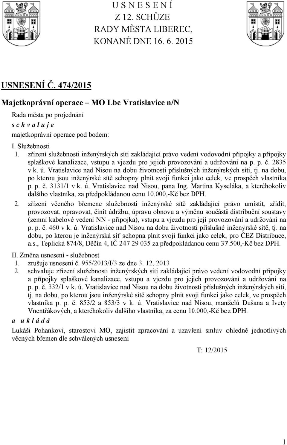 zřízení služebnosti inženýrských sítí zakládajícíí právo vedení vodovodní přípojky a přípojky splaškové kanalizace, vstupu a vjezdu pro jejich provozování a udržování na p. p. č. 2835 v k. ú.