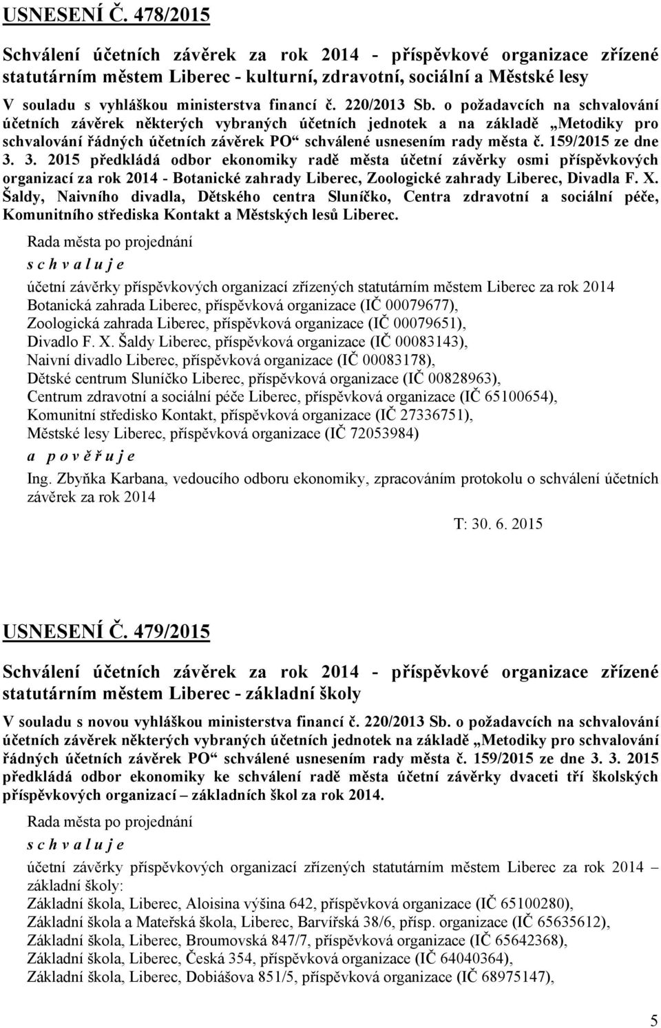 220/2013 Sb. o požadavcích na schvalování účetních závěrek některých vybraných účetních jednotek a na základě Metodiky pro schvalování řádných účetních závěrek PO schválené usnesením rady města č.